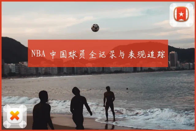 NBA 中国球员全记录与表现追踪