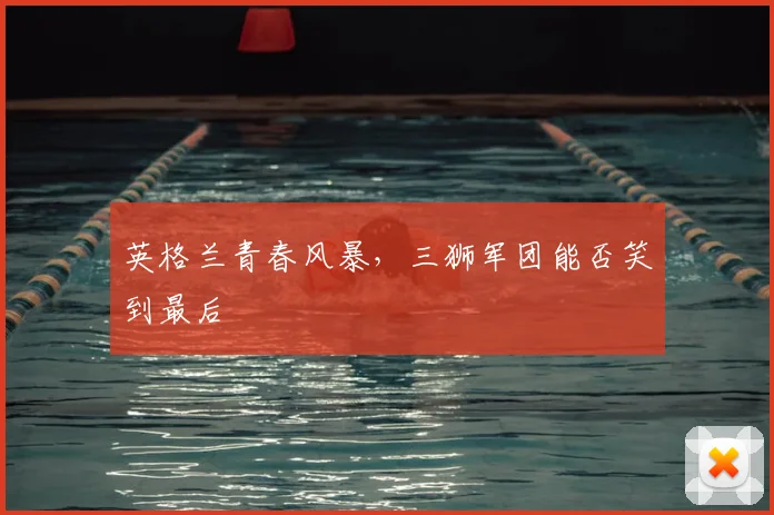英格兰青春风暴,三狮军团能否笑到最后