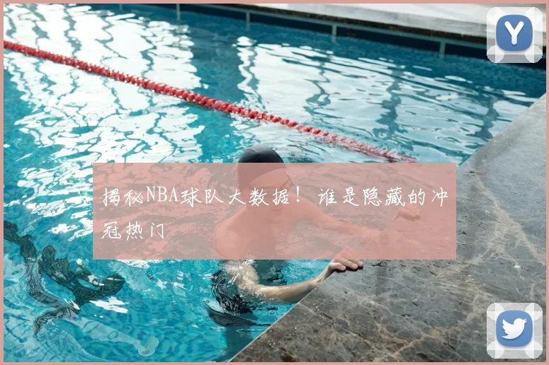 揭秘NBA球队大数据!谁是隐藏的冲冠热门