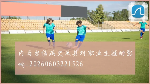内马尔伤病史及其对职业生涯的影响_20260603221526