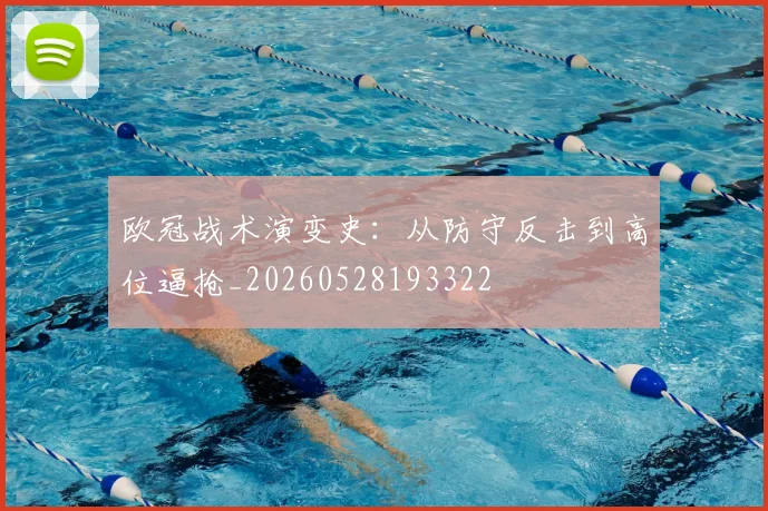 欧冠战术演变史：从防守反击到高位逼抢_20260528193322